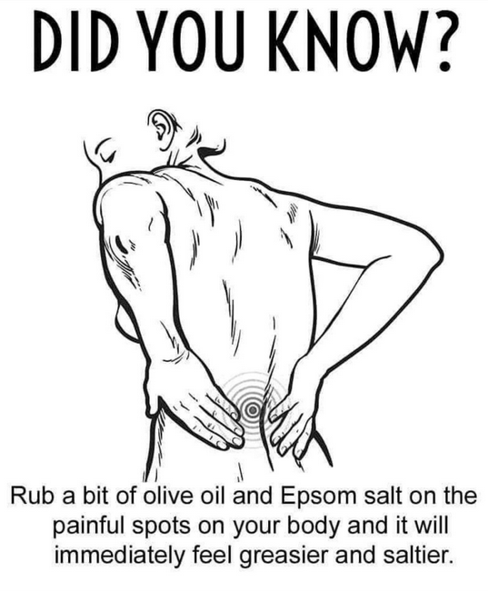 Line art of a person's torso from behind, they have their arms behind them touching their lower back. There are some concentric circles radiating out, possibly meant to indicate pain. It's captioned: "Did you know? Rub a bit of olive oil and Epsom salt on the painful spots on your body and it will immediately feel greasier and saltier"